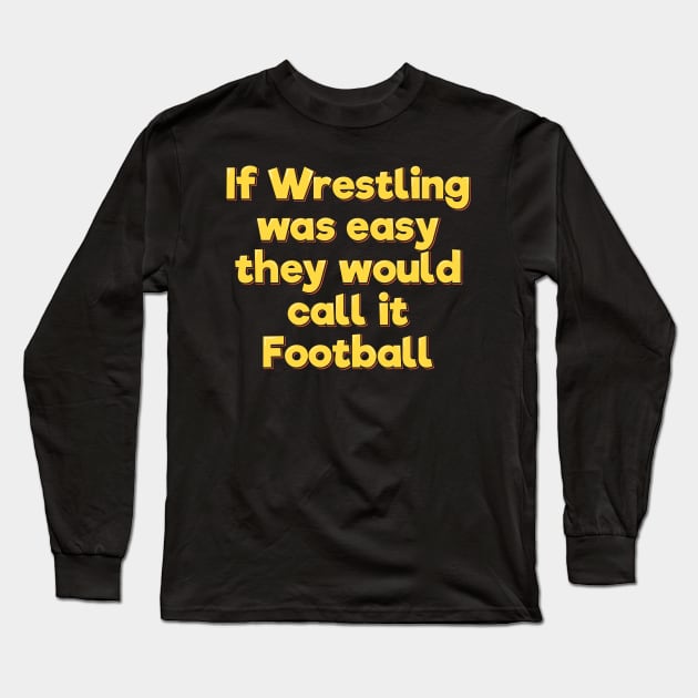 If Wrestling Was Easy They Would Call it Football Long Sleeve T-Shirt by ardp13